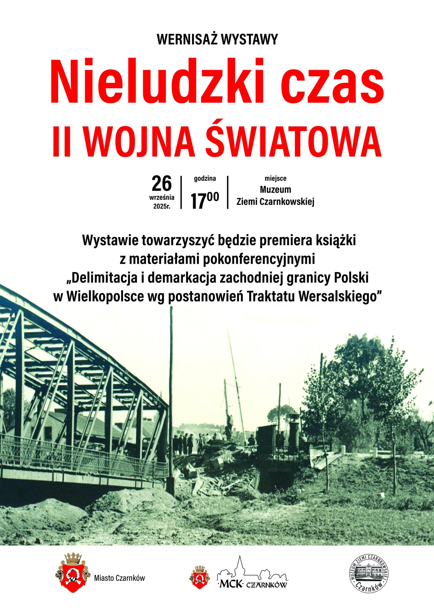 Plakat zapraszający na&nbsp;wystawę Nieludzki czas 2 wojna światowa na&nbsp;zdjęciu most w&nbsp;Czarnkowie przed 1945 rokiem
